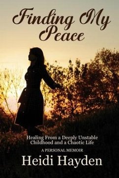 Finding My Peace: Healing From a Deeply Unstable Childhood and a Chaotic Life - Hayden, Heidi