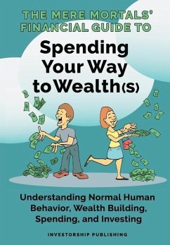 The Mere Mortals' Financial Guide To Spending Your Way to Wealth(s) - Heys, Paul M