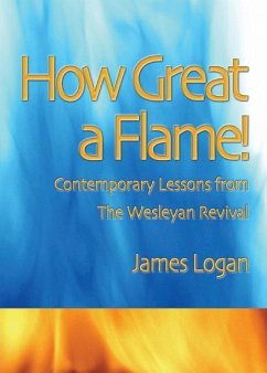 How Great A Flame: Contemporary Lessons from the Wesleyan Revival - Logan, James C.