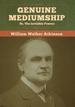 Genuine Mediumship; or, The Invisible Powers - Atkinson, William Walker