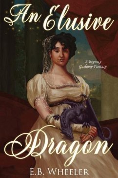 An Elusive Dragon: A Regency Gaslamp Fantasy - Wheeler, E. B.
