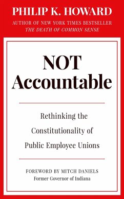 Not Accountable: Rethinking the Constitutionality of Public Employee Unions - Howard, Philip K.