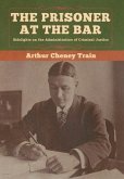 The Prisoner at the Bar: Sidelights on the Administration of Criminal Justice