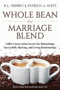 Whole Bean the Marriage Blend: Coffee Conversation Secrets for Maintaining Successfully Thriving, and Loving Relationships - Scott, R. L. (Bobby) &. Patricia a.