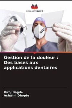 Gestion de la douleur : Des bases aux applications dentaires - Bagde, Hiroj;Dhopte, Ashwini