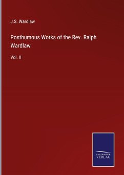 Posthumous Works of the Rev. Ralph Wardlaw - Wardlaw, J. S.