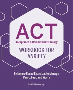 Acceptance & Commitment Therapy Workbook for Anxiety: Evidence-Based Exercises to Manage Panic, Fear, and Worry - Valderrama, Josie