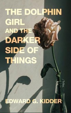 The Dolphin Girl and the Darker Side of Things - Kidder, Edward G.