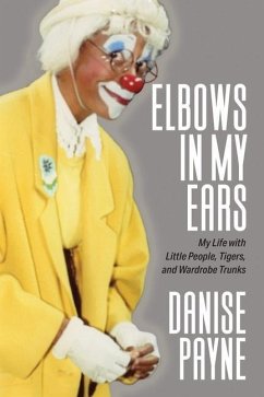 Elbows in My Ears: My Life with Little People, Tigers, and Wardrobe Trunks - Payne, Danise