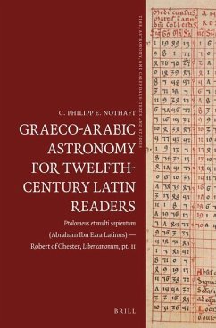 Graeco-Arabic Astronomy for Twelfth-Century Latin Readers: Ptolomeus Et Multi Sapientum (Abraham Ibn Ezra Latinus) -- Robert of Chester, Liber Canonum - Nothaft, C. Philipp E.