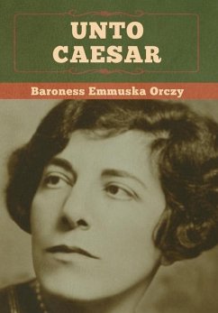 Unto Caesar - Orczy, Baroness Emmuska