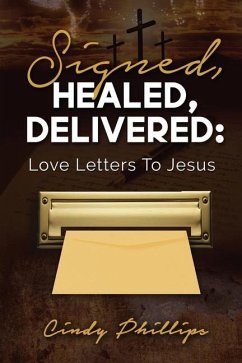 Signed, HEALED, DELIVERED: : Love Letters To Jesus - Phillips, Cindy