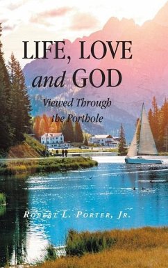 Life, Love and God Viewed Through the Porthole - Porter, Robert L.