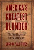 America's Greatest Blunder: The Fateful Decision to Enter World War One