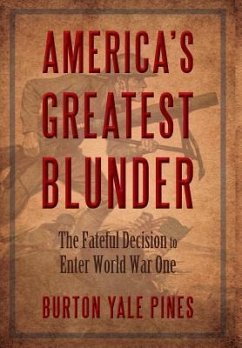 America's Greatest Blunder: The Fateful Decision to Enter World War One - Pines, Burton Yale