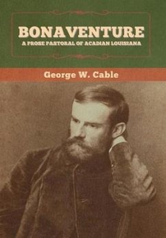 Bonaventure: A Prose Pastoral of Acadian Louisiana - Cable, George W.