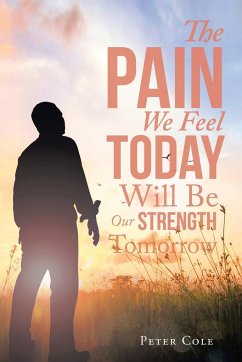 The Pain We Feel Today Will Be Our Strength Tomorrow - Cole, Peter