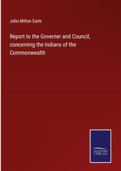 Report to the Governer and Council, concerning the Indians of the Commonwealth - Earle, John Milton