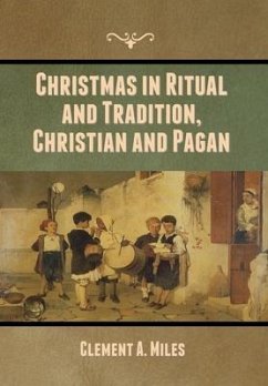 Christmas in Ritual and Tradition, Christian and Pagan - Miles, Clement A