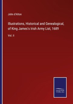 Illustrations, Historical and Genealogical, of King James's Irish Army List, 1689 - D'Alton, John