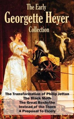 The Early Georgette Heyer Collection: The Transformation of Philip Jettan, The Black Moth, The Great Roxhythe, Instead of the Thorn, and A Proposal To - Heyer, Georgette