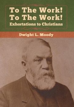 To The Work! To The Work! Exhortations to Christians - Moody, Dwight L.