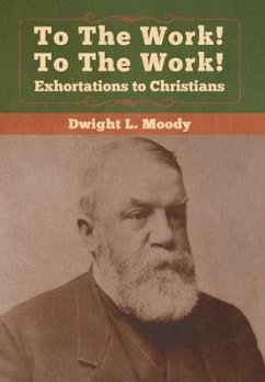 To The Work! To The Work! Exhortations to Christians - Moody, Dwight L