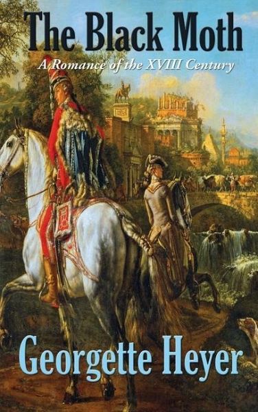 The Black Moth: A Romance of the XVIII Century The Black Moth: A Romance of the XVIII Century