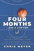Four Months...and a Lifetime: A Father, His Son, and Their Epic Basketball Team's Nine-Year Journey Together