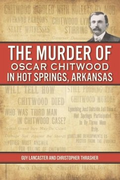 The Murder of Oscar Chitwood in Hot Springs, Arkansas - Lancaster, Guy; Thrasher, Christopher