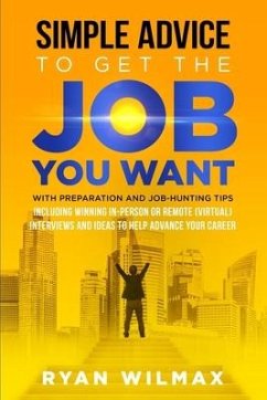 Simple Advice to Get the Job You Want: With Preparation and Job Hunting Tips Including Winning in Person or Remote (Virtual) Interviews and Ideas to H - Wilmax, Ryan