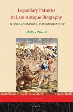 Legendary Patterns in Late Antique Biography: The Parallel Lives of Ardashir I and Constantine the Great - O'Farrell, Matthew