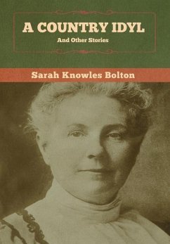 A Country Idyl and Other Stories - Bolton, Sarah Knowles