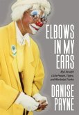 Elbows in My Ears: My Life with Little People, Tigers, and Wardrobe Trunks
