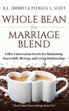 Whole Bean the Marriage Blend: Coffee Conversation Secrets for Maintaining Successfully Thriving, and Loving Relationships - Scott, R. L. (Bobby) &. Patricia a.