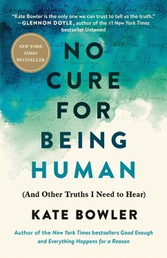No Cure for Being Human: (And Other Truths I Need to Hear) - Bowler, Kate
