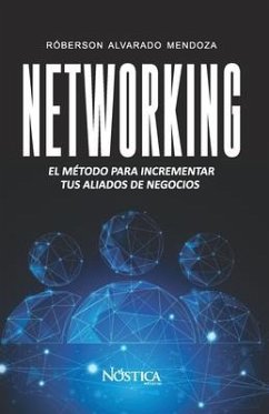 Networking: El método para incrementar tus aliados de negocios. - Editorial, Nóstica; Alvarado Mendoza, Róberson