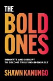 The Bold Ones: Innovate and Disrupt to Become Truly Indispensable