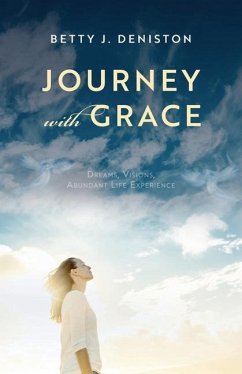 Journey with Grace: Dreams, Visions, Abundant Life Experience - Deniston, Betty J.