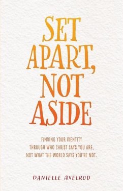 Set Apart, Not Aside: Finding your identity through who Christ says you are, not what the world says you're not. - Axelrod, Danielle