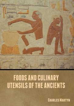 Foods and Culinary Utensils of the Ancients - Martyn, Charles