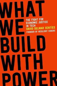 What We Build with Power: The Fight for Economic Justice in Tech - Senties, David Delmar