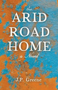 The Arid Road Home - Greene, J P