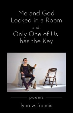 Me and God Locked in a Room and Only One of Us has the Key - Francis, Lynn W.
