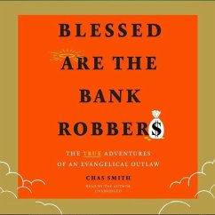 Blessed Are the Bank Robbers: The True Adventures of an Evangelical Outlaw - Smith, Chas