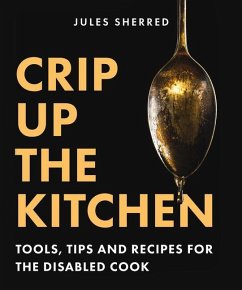 Crip Up the Kitchen: Tools, Tips, and Recipes for the Disabled Cook - Sherred, Jules