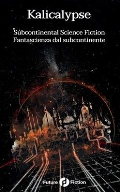 Kalicalypse: Subcontinental Science Fiction - Fantascienza dal subcontinente - Basak, Trishna; Wijeratne, Yudhanjaya; Taneja, Shweta