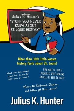 Professor Julius K. Hunter's Stuff You Never Knew About St. Louis History - Hunter, Julius K.