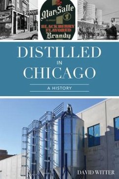 Distilled in Chicago: A History - Witter, David