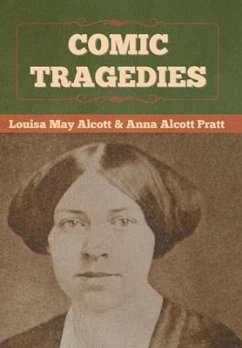 Comic Tragedies - Alcott, Louisa May; Pratt, Anna Alcott